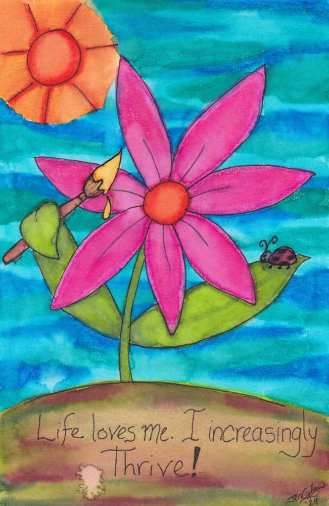 A painting of a sunny day with a large pink daisy holding a paintbrush dripping yellow paint in one leaf, and a ladybug is sitting on the daisy's other leaf, smiling. The affirmation on the image reads: "Life loves me. I increasingly Thrive!"